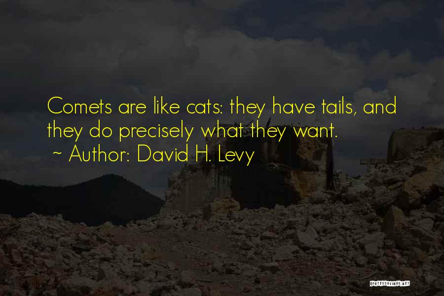 David H. Levy Quotes: Comets Are Like Cats: They Have Tails, And They Do Precisely What They Want.
