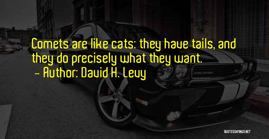 David H. Levy Quotes: Comets Are Like Cats: They Have Tails, And They Do Precisely What They Want.