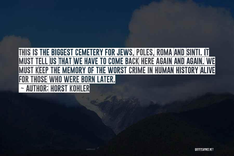 Horst Kohler Quotes: This Is The Biggest Cemetery For Jews, Poles, Roma And Sinti. It Must Tell Us That We Have To Come