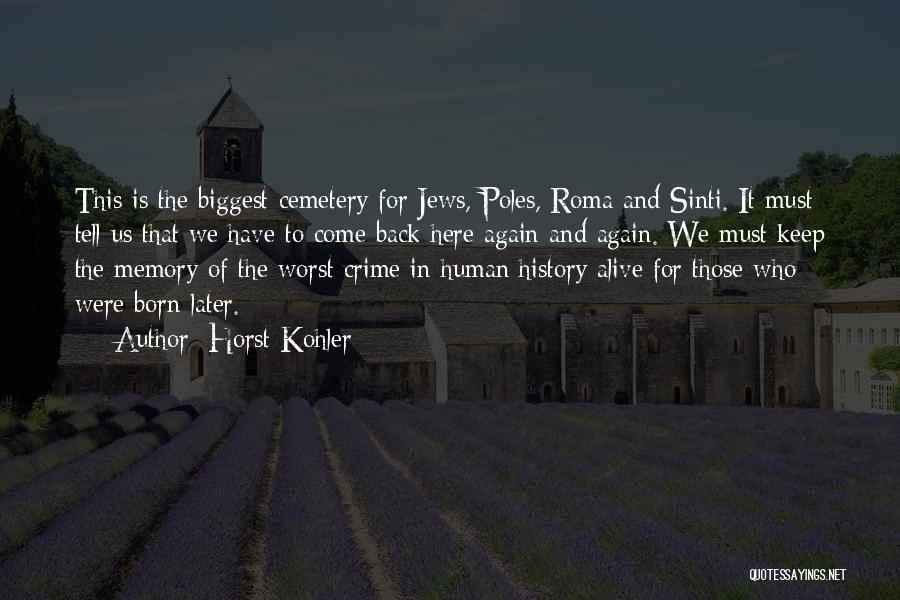 Horst Kohler Quotes: This Is The Biggest Cemetery For Jews, Poles, Roma And Sinti. It Must Tell Us That We Have To Come