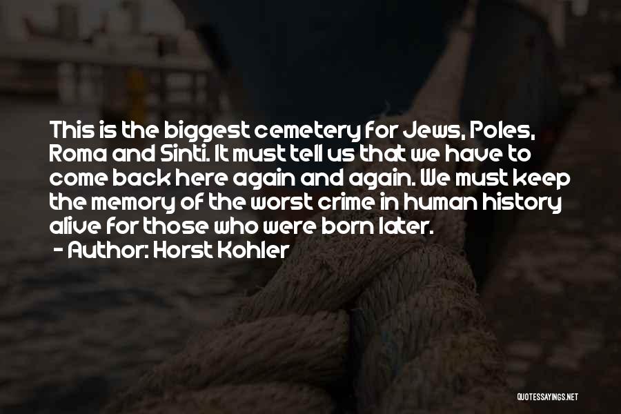 Horst Kohler Quotes: This Is The Biggest Cemetery For Jews, Poles, Roma And Sinti. It Must Tell Us That We Have To Come