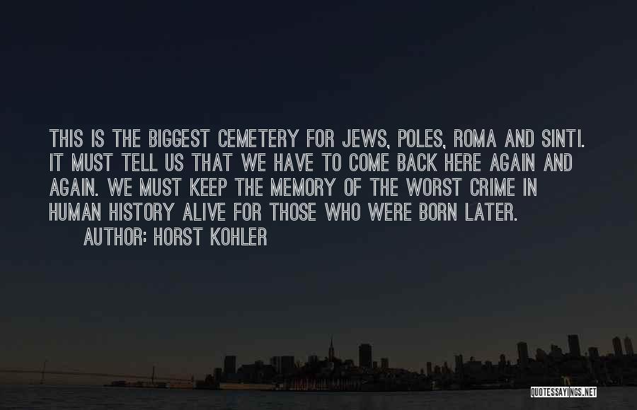 Horst Kohler Quotes: This Is The Biggest Cemetery For Jews, Poles, Roma And Sinti. It Must Tell Us That We Have To Come