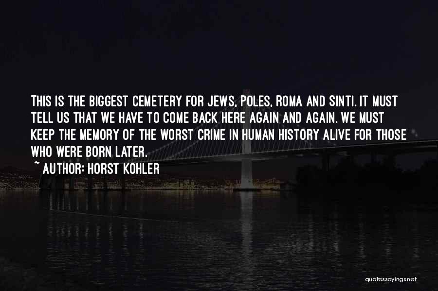 Horst Kohler Quotes: This Is The Biggest Cemetery For Jews, Poles, Roma And Sinti. It Must Tell Us That We Have To Come