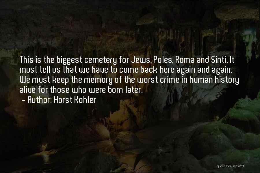 Horst Kohler Quotes: This Is The Biggest Cemetery For Jews, Poles, Roma And Sinti. It Must Tell Us That We Have To Come