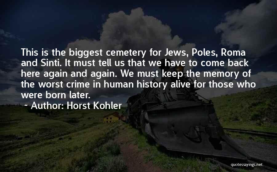 Horst Kohler Quotes: This Is The Biggest Cemetery For Jews, Poles, Roma And Sinti. It Must Tell Us That We Have To Come