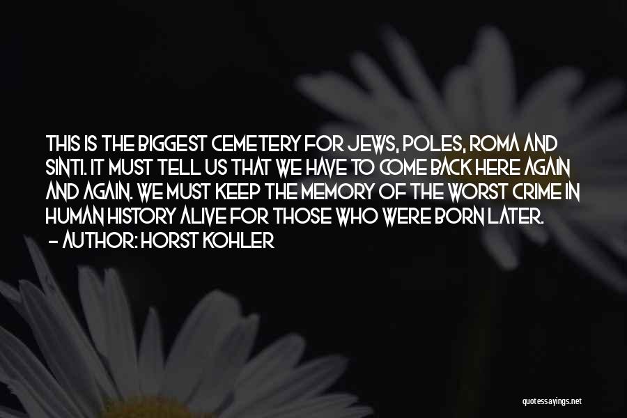 Horst Kohler Quotes: This Is The Biggest Cemetery For Jews, Poles, Roma And Sinti. It Must Tell Us That We Have To Come