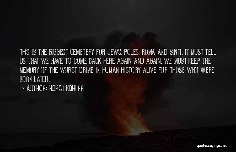 Horst Kohler Quotes: This Is The Biggest Cemetery For Jews, Poles, Roma And Sinti. It Must Tell Us That We Have To Come