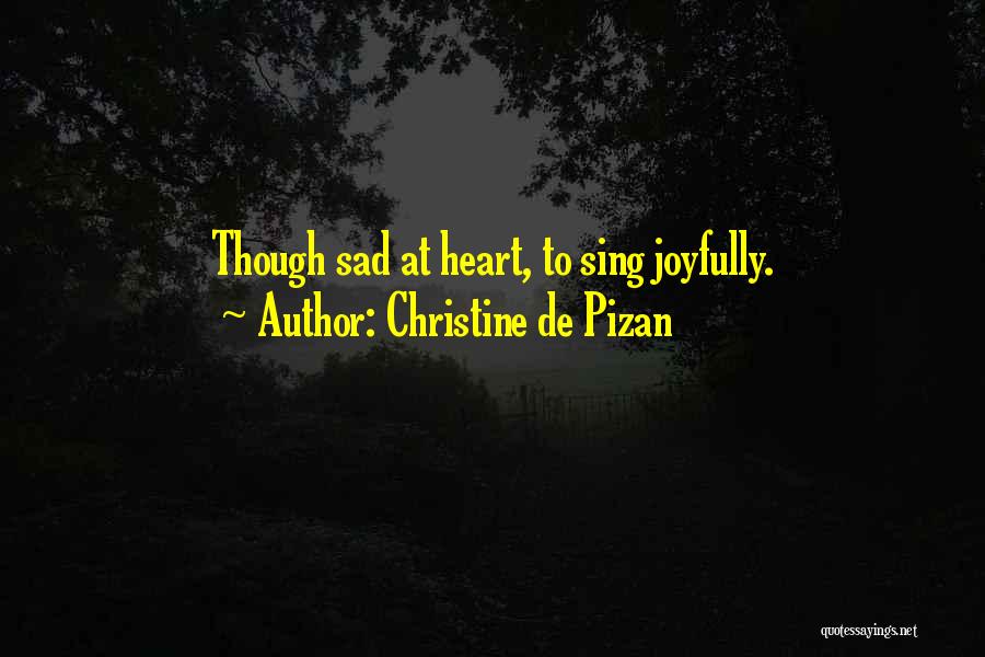 Christine De Pizan Quotes: Though Sad At Heart, To Sing Joyfully.
