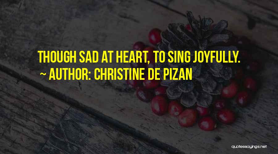 Christine De Pizan Quotes: Though Sad At Heart, To Sing Joyfully.