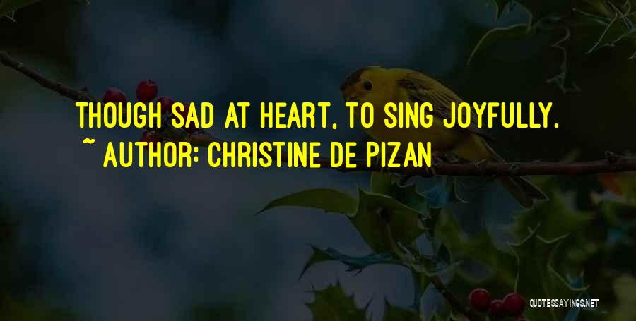 Christine De Pizan Quotes: Though Sad At Heart, To Sing Joyfully.