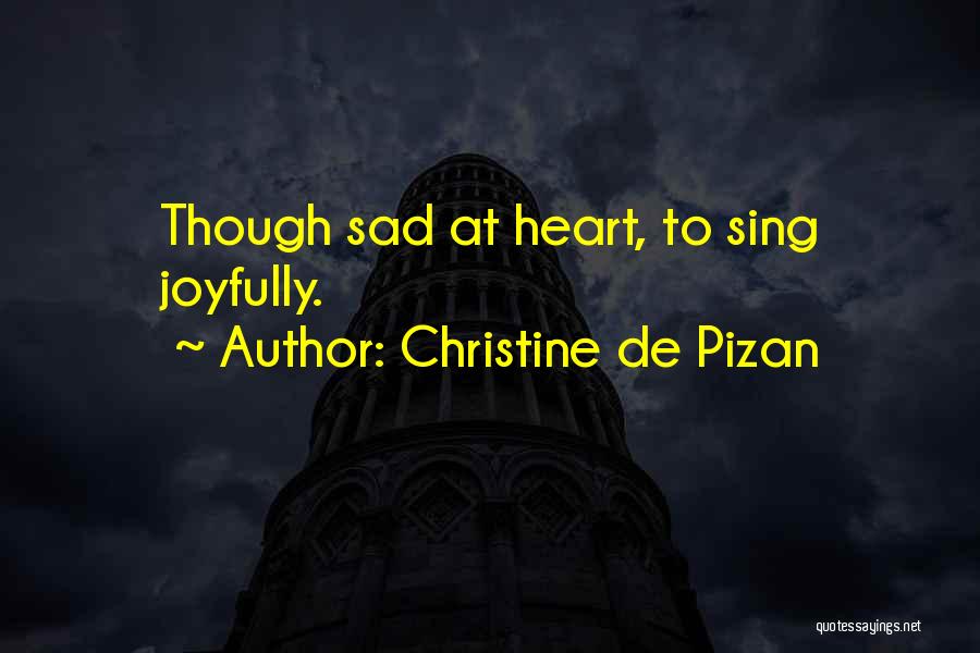 Christine De Pizan Quotes: Though Sad At Heart, To Sing Joyfully.