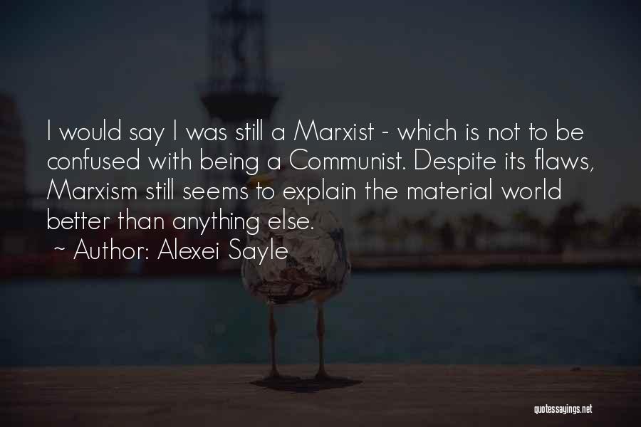 Alexei Sayle Quotes: I Would Say I Was Still A Marxist - Which Is Not To Be Confused With Being A Communist. Despite