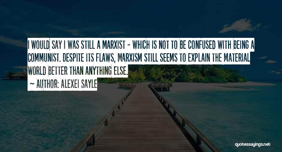 Alexei Sayle Quotes: I Would Say I Was Still A Marxist - Which Is Not To Be Confused With Being A Communist. Despite