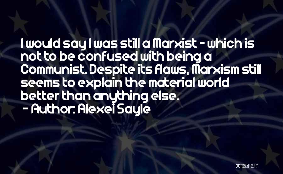 Alexei Sayle Quotes: I Would Say I Was Still A Marxist - Which Is Not To Be Confused With Being A Communist. Despite