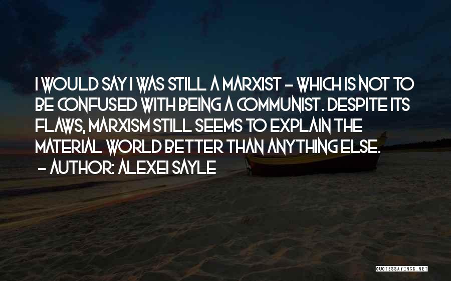 Alexei Sayle Quotes: I Would Say I Was Still A Marxist - Which Is Not To Be Confused With Being A Communist. Despite