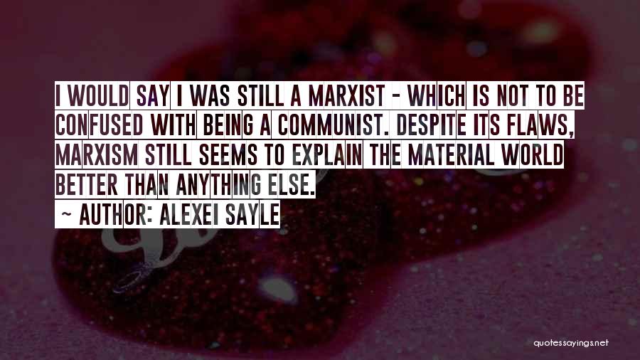 Alexei Sayle Quotes: I Would Say I Was Still A Marxist - Which Is Not To Be Confused With Being A Communist. Despite