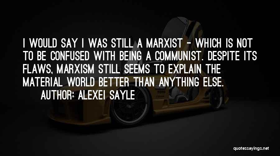 Alexei Sayle Quotes: I Would Say I Was Still A Marxist - Which Is Not To Be Confused With Being A Communist. Despite