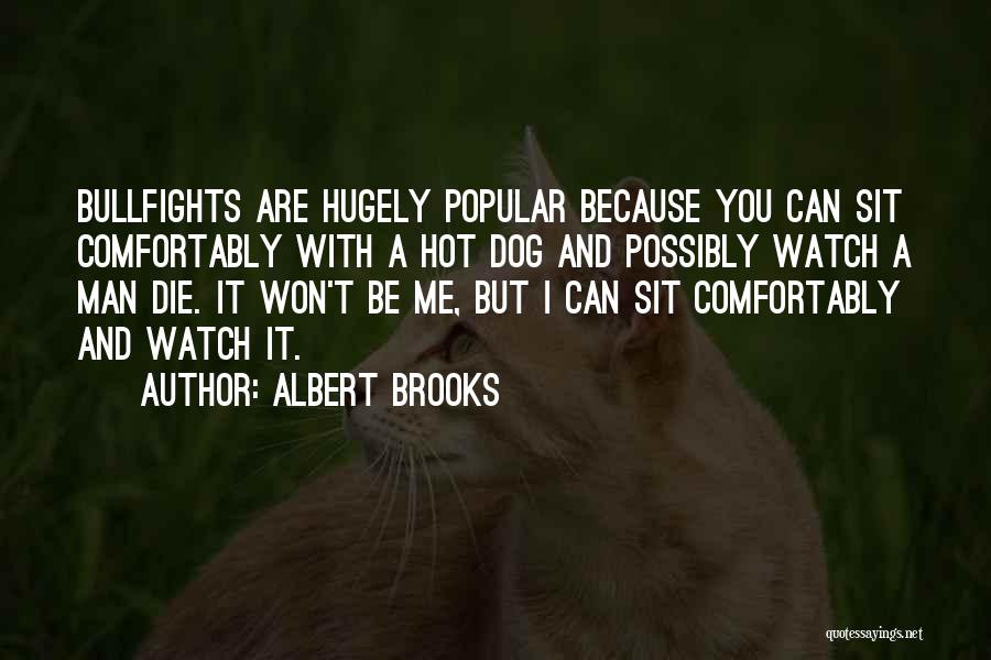 Albert Brooks Quotes: Bullfights Are Hugely Popular Because You Can Sit Comfortably With A Hot Dog And Possibly Watch A Man Die. It