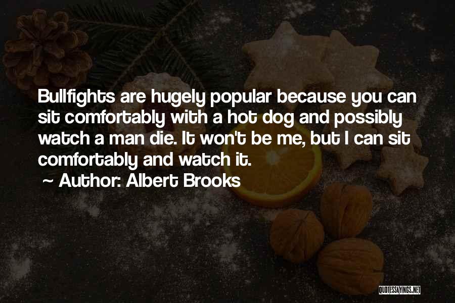 Albert Brooks Quotes: Bullfights Are Hugely Popular Because You Can Sit Comfortably With A Hot Dog And Possibly Watch A Man Die. It