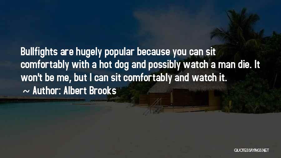Albert Brooks Quotes: Bullfights Are Hugely Popular Because You Can Sit Comfortably With A Hot Dog And Possibly Watch A Man Die. It