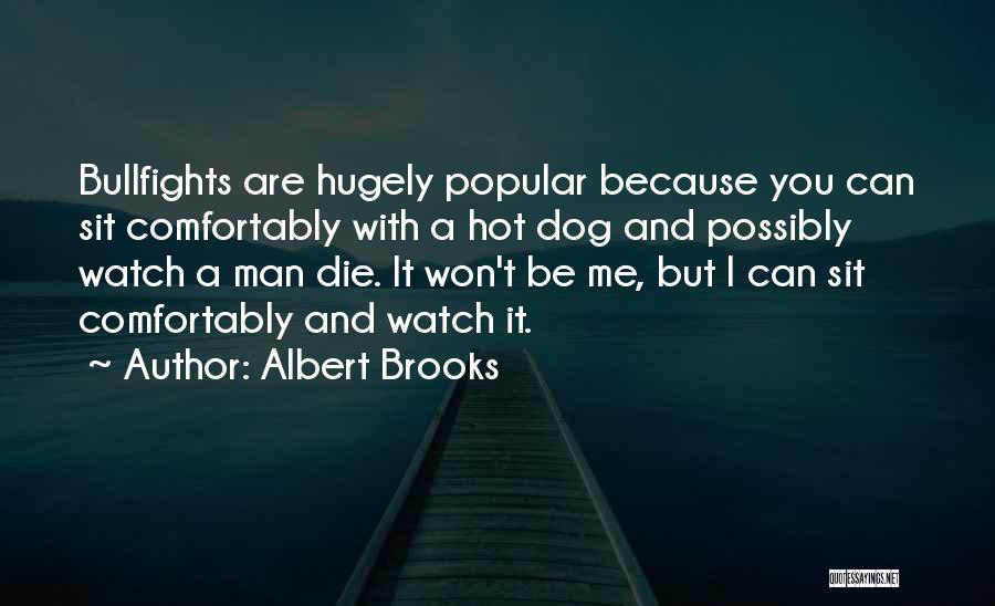 Albert Brooks Quotes: Bullfights Are Hugely Popular Because You Can Sit Comfortably With A Hot Dog And Possibly Watch A Man Die. It
