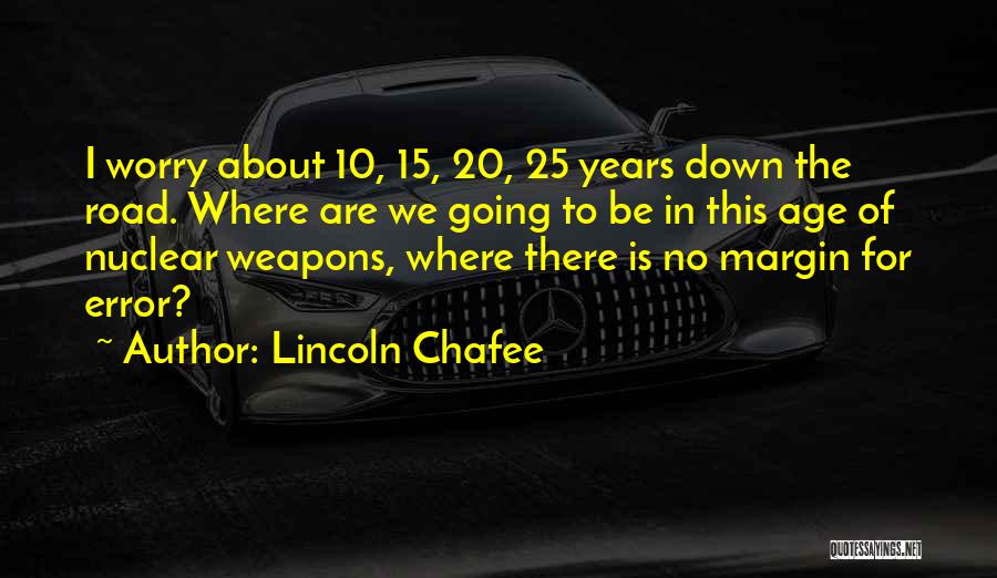 Lincoln Chafee Quotes: I Worry About 10, 15, 20, 25 Years Down The Road. Where Are We Going To Be In This Age