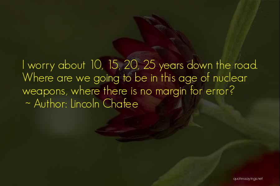 Lincoln Chafee Quotes: I Worry About 10, 15, 20, 25 Years Down The Road. Where Are We Going To Be In This Age