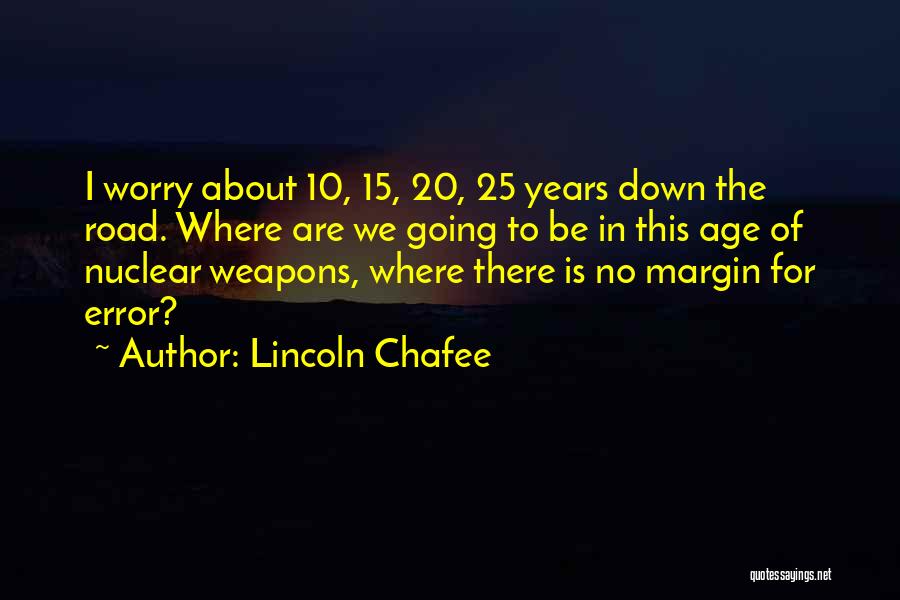 Lincoln Chafee Quotes: I Worry About 10, 15, 20, 25 Years Down The Road. Where Are We Going To Be In This Age