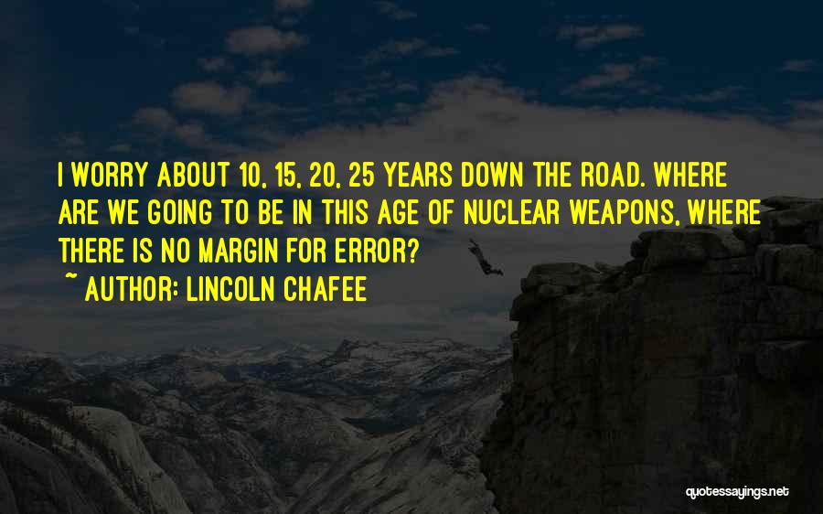 Lincoln Chafee Quotes: I Worry About 10, 15, 20, 25 Years Down The Road. Where Are We Going To Be In This Age