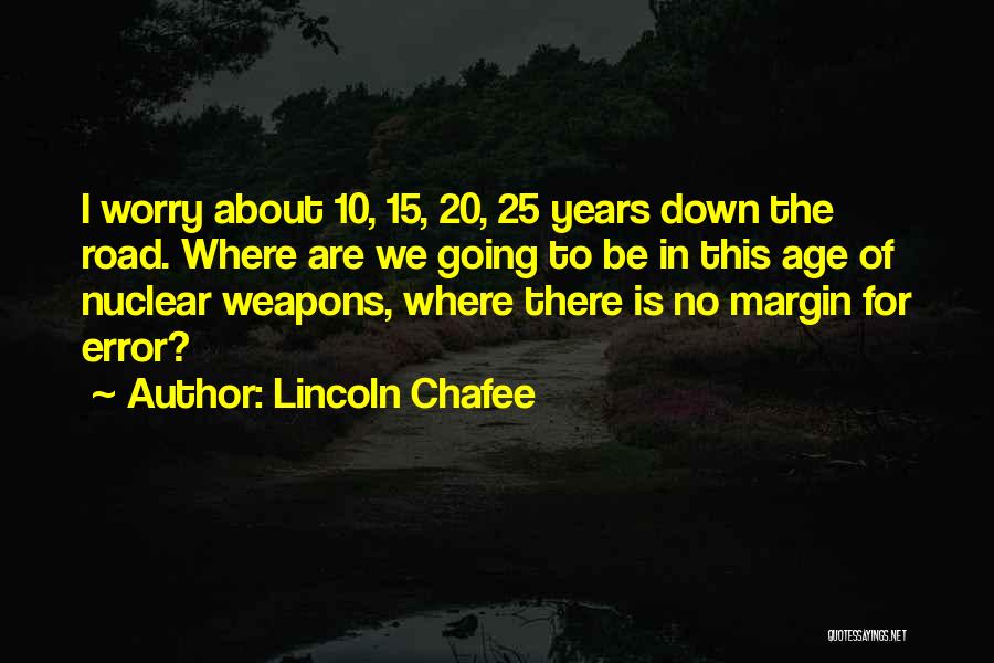 Lincoln Chafee Quotes: I Worry About 10, 15, 20, 25 Years Down The Road. Where Are We Going To Be In This Age