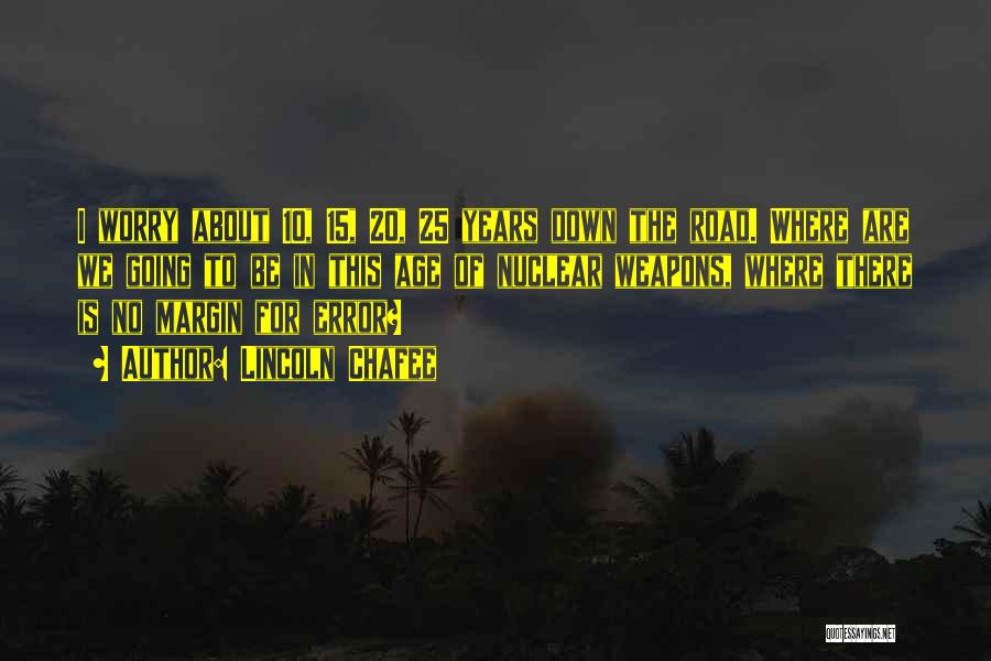 Lincoln Chafee Quotes: I Worry About 10, 15, 20, 25 Years Down The Road. Where Are We Going To Be In This Age