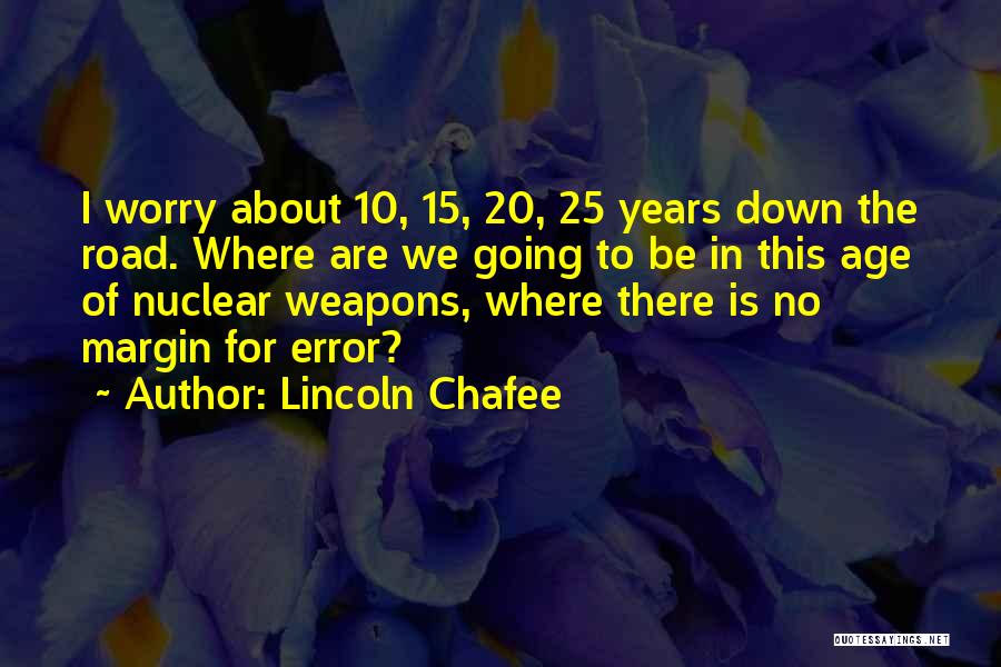 Lincoln Chafee Quotes: I Worry About 10, 15, 20, 25 Years Down The Road. Where Are We Going To Be In This Age