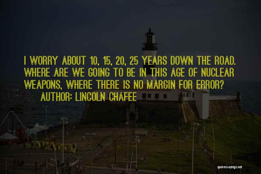 Lincoln Chafee Quotes: I Worry About 10, 15, 20, 25 Years Down The Road. Where Are We Going To Be In This Age