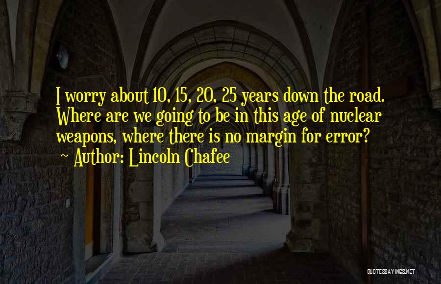 Lincoln Chafee Quotes: I Worry About 10, 15, 20, 25 Years Down The Road. Where Are We Going To Be In This Age