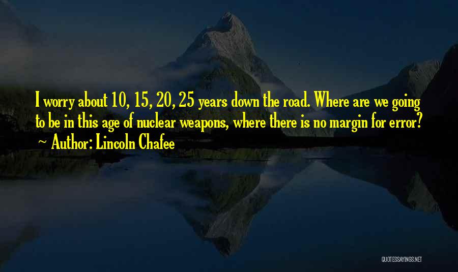 Lincoln Chafee Quotes: I Worry About 10, 15, 20, 25 Years Down The Road. Where Are We Going To Be In This Age