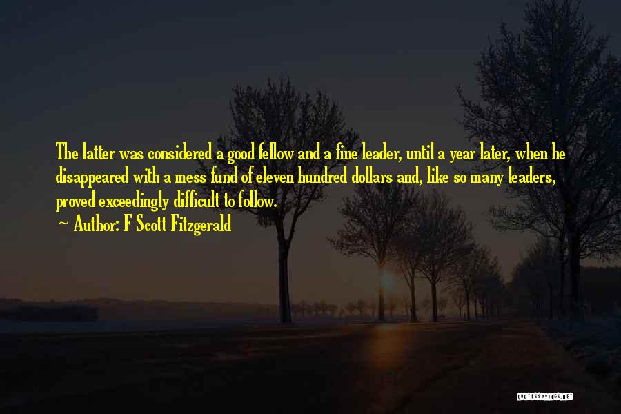 F Scott Fitzgerald Quotes: The Latter Was Considered A Good Fellow And A Fine Leader, Until A Year Later, When He Disappeared With A