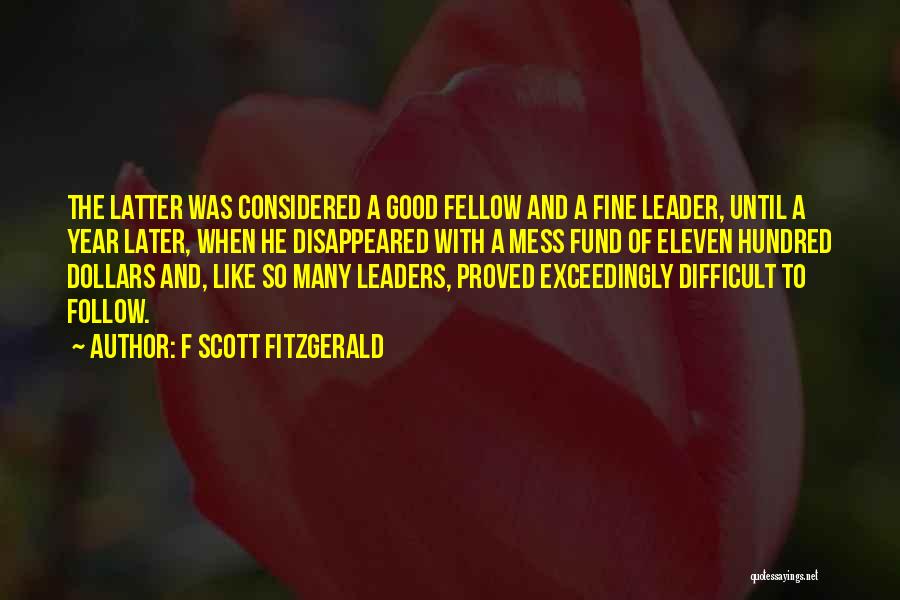 F Scott Fitzgerald Quotes: The Latter Was Considered A Good Fellow And A Fine Leader, Until A Year Later, When He Disappeared With A