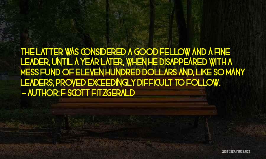 F Scott Fitzgerald Quotes: The Latter Was Considered A Good Fellow And A Fine Leader, Until A Year Later, When He Disappeared With A