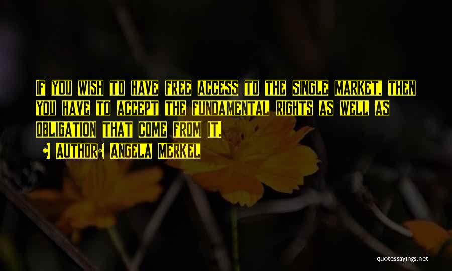Angela Merkel Quotes: If You Wish To Have Free Access To The Single Market, Then You Have To Accept The Fundamental Rights As