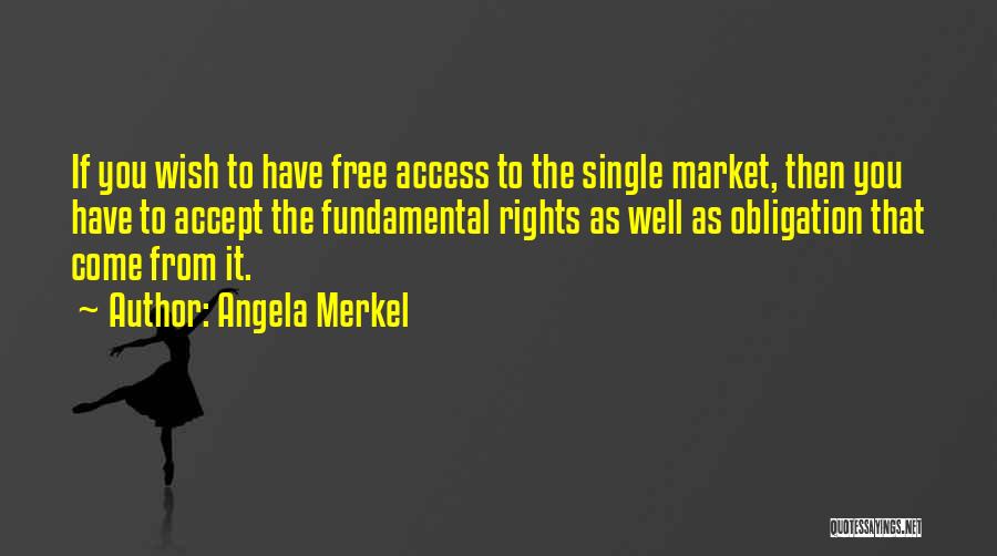 Angela Merkel Quotes: If You Wish To Have Free Access To The Single Market, Then You Have To Accept The Fundamental Rights As