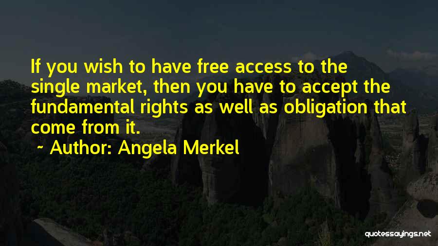 Angela Merkel Quotes: If You Wish To Have Free Access To The Single Market, Then You Have To Accept The Fundamental Rights As