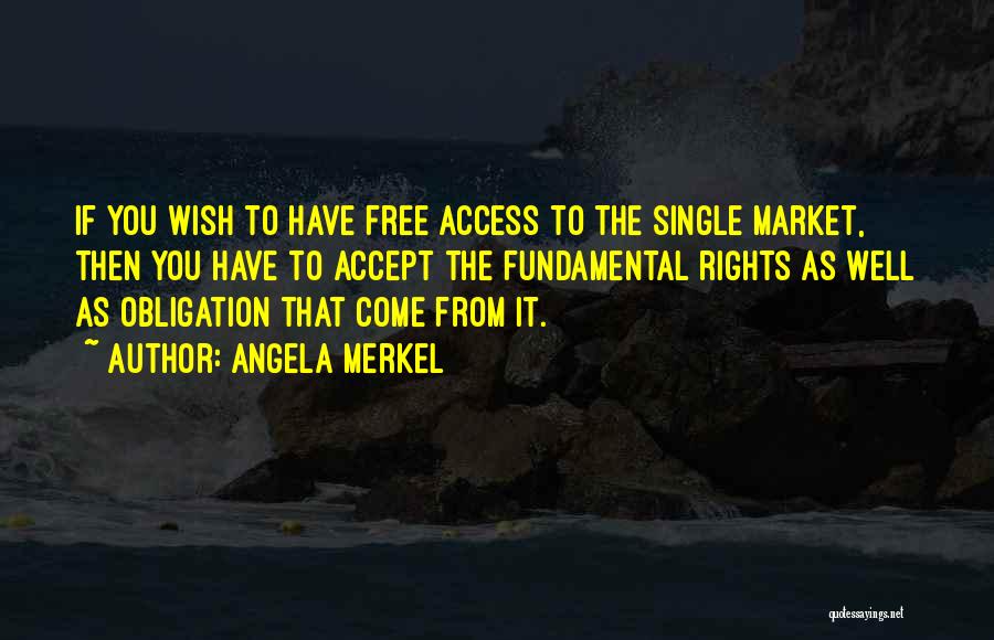 Angela Merkel Quotes: If You Wish To Have Free Access To The Single Market, Then You Have To Accept The Fundamental Rights As