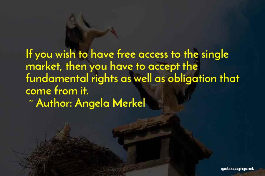 Angela Merkel Quotes: If You Wish To Have Free Access To The Single Market, Then You Have To Accept The Fundamental Rights As