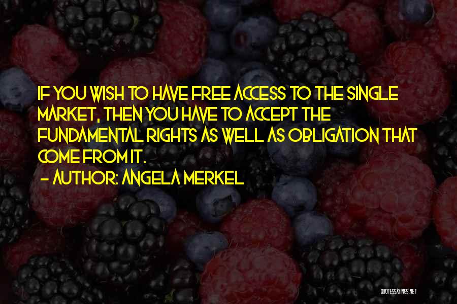 Angela Merkel Quotes: If You Wish To Have Free Access To The Single Market, Then You Have To Accept The Fundamental Rights As