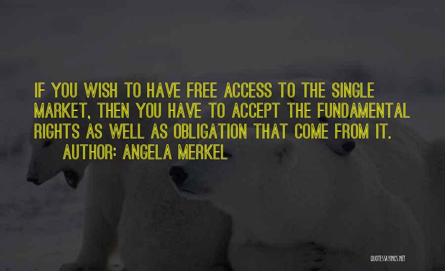 Angela Merkel Quotes: If You Wish To Have Free Access To The Single Market, Then You Have To Accept The Fundamental Rights As