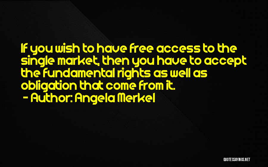 Angela Merkel Quotes: If You Wish To Have Free Access To The Single Market, Then You Have To Accept The Fundamental Rights As