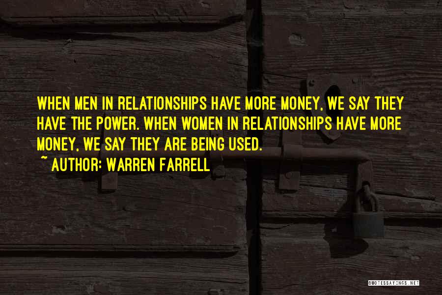 Warren Farrell Quotes: When Men In Relationships Have More Money, We Say They Have The Power. When Women In Relationships Have More Money,
