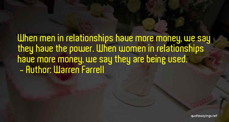 Warren Farrell Quotes: When Men In Relationships Have More Money, We Say They Have The Power. When Women In Relationships Have More Money,