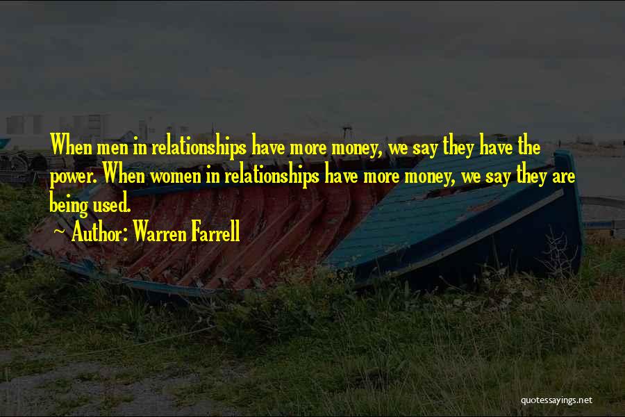 Warren Farrell Quotes: When Men In Relationships Have More Money, We Say They Have The Power. When Women In Relationships Have More Money,