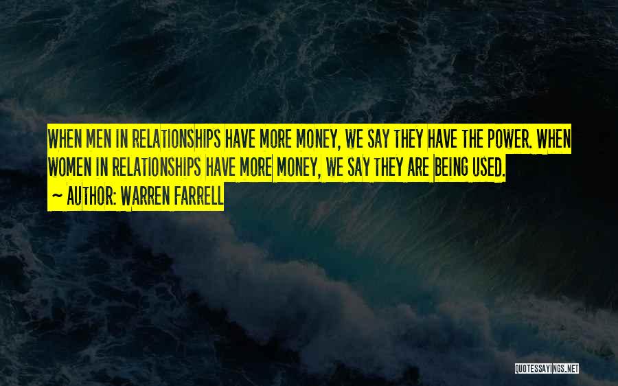 Warren Farrell Quotes: When Men In Relationships Have More Money, We Say They Have The Power. When Women In Relationships Have More Money,